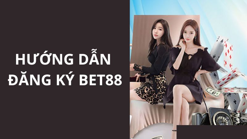 BET88 hướng dẫn tân thủ cách thực hiện đăng ký tài khoản mới